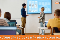 Hướng dẫn cách sử dụng màn hình tương tác từ A đến Z