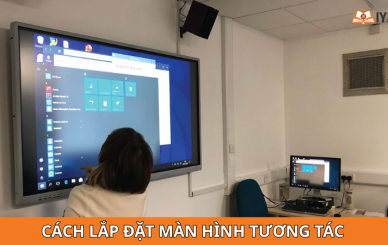 Cách lắp đặt màn hình tương tác đúng chuẩn từ A đến Z
