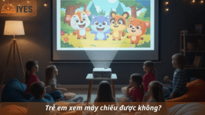 Trẻ em xem máy chiếu được không