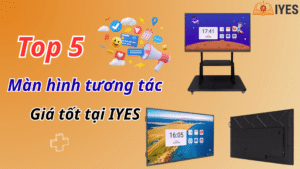 top 5 màn hình tương tác giá tốt tại IYES