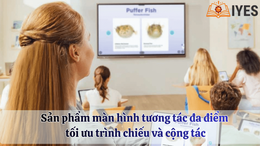 Sản phẩm màn hình tương tác đa điểm tối ưu trình chiếu và cộng tác
